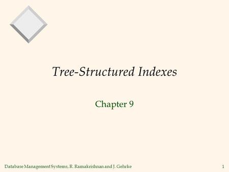 Database Management Systems, R. Ramakrishnan and J. Gehrke1 Tree-Structured Indexes Chapter 9.
