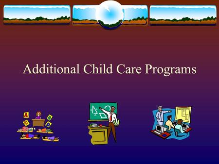 Additional Child Care Programs. Parent Cooperatives  Run by parents who wish to take part in their children’s preschool experience.  Parents are responsible.