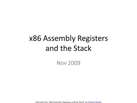 Derived from x86 Assembly Registers and the Stack by Rodney BeedeRodney Beede x86 Assembly Registers and the Stack Nov 2009.