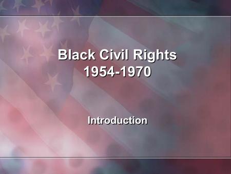 Black Civil Rights 1954-1970 Introduction. Background In 1619, nineteen Blacks stepped ashore at Jamestown, Virginia. During the next 250 years, some.