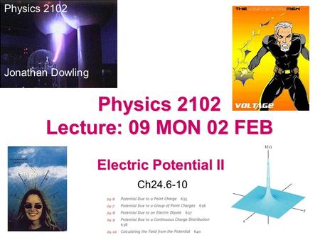 Electric Potential II Physics 2102 Jonathan Dowling Physics 2102 Lecture: 09 MON 02 FEB Ch24.6-10.