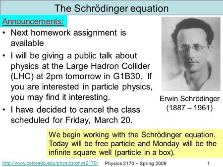 Physics 2170 – Spring 20091 The Schrödinger equation Next homework assignment is available I will be giving a.