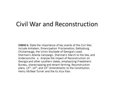Civil War and Reconstruction SS8H6 b. State the importance of key events of the Civil War, Include Antietam, Emancipation Proclamation, Gettysburg, Chickamauga,