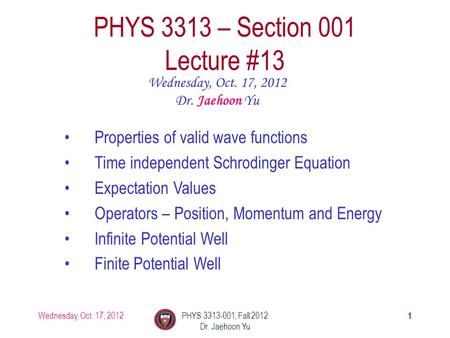 Wednesday, Oct. 17, 2012PHYS 3313-001, Fall 2012 Dr. Jaehoon Yu 1 PHYS 3313 – Section 001 Lecture #13 Wednesday, Oct. 17, 2012 Dr. Jaehoon Yu Properties.
