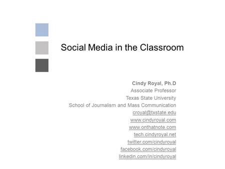 Social Media in the Classroom Cindy Royal, Ph.D Associate Professor Texas State University School of Journalism and Mass Communication
