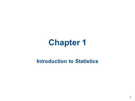 Chapter 1 Introduction to Statistics 1. What is Data? Data Consist of information coming from observations, counts, measurements, or responses. “People.