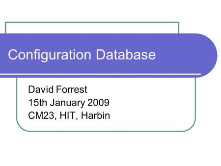 Configuration Database David Forrest 15th January 2009 CM23, HIT, Harbin.