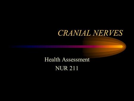 CRANIAL NERVES Health Assessment NUR 211. Anatomy and Physiology Central Nervous System –Brain, spinal cord, motor and sensory pathways Peripheral Nervous.