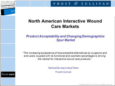 © Copyright 2002 Frost & Sullivan. All Rights Reserved. North American Interactive Wound Care Markets Product Acceptability and Changing Demographics Spur.