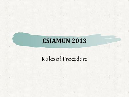 CSIAMUN 2013 Rules of Procedure. Duties of Delegates  Please respect the Chairs at all times  Please refrain from using unparliamentary or insulting.