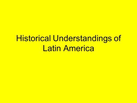 Historical Understandings of Latin America