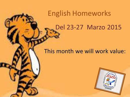 English Homeworks Del 23-27 Marzo 2015 This month we will work value: