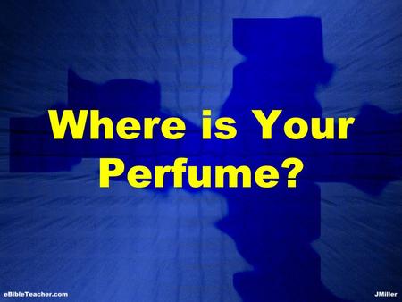 Where is Your Perfume?. 6 While Jesus was in Bethany in the home of a man known as Simon the Leper, 7 a woman came to him with an alabaster jar of very.