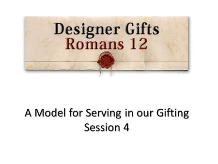 A Model for Serving in our Gifting Session 4. Gifts from God The Father Gifts from God The Son Gifts from God The Spirit.
