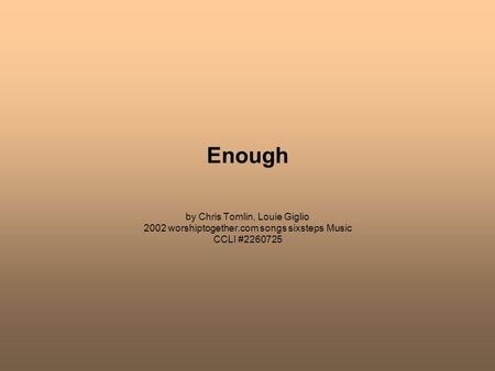 Enough by Chris Tomlin, Louie Giglio 2002 worshiptogether.com songs sixsteps Music CCLI #2260725.