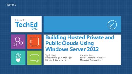 Building Hosted Private and Public Clouds Using Windows Server 2012 Yigal Edery Principal Program Manager Microsoft Corporation Joshua Adams Senior Program.
