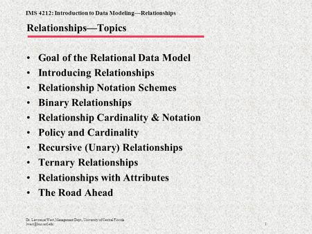 IMS 4212: Introduction to Data Modeling—Relationships 1 Dr. Lawrence West, Management Dept., University of Central Florida Relationships—Topics.