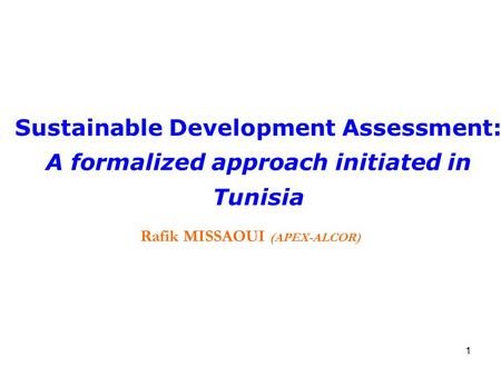 1 Sustainable Development Assessment: A formalized approach initiated in Tunisia Rafik MISSAOUI (APEX-ALCOR)