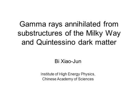 Gamma rays annihilated from substructures of the Milky Way and Quintessino dark matter Bi Xiao-Jun Institute of High Energy Physics, Chinese Academy of.