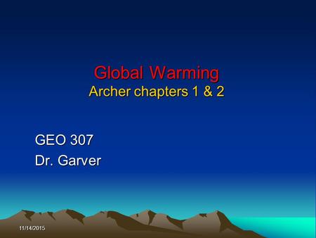 11/14/2015 Global Warming Archer chapters 1 & 2 GEO 307 Dr. Garver.