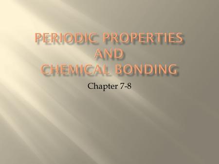 Chapter 7-8.  Periodic Chart is organized relative to periodic properties (by families)  Chemical Bonding occurs in order to follow the Octet Rule 