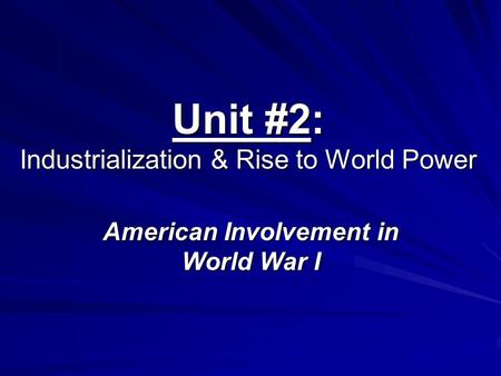 Unit #2: Industrialization & Rise to World Power American Involvement in World War I.