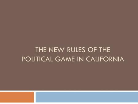 THE NEW RULES OF THE POLITICAL GAME IN CALIFORNIA.