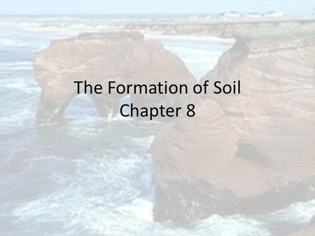 The Formation of Soil Chapter 8