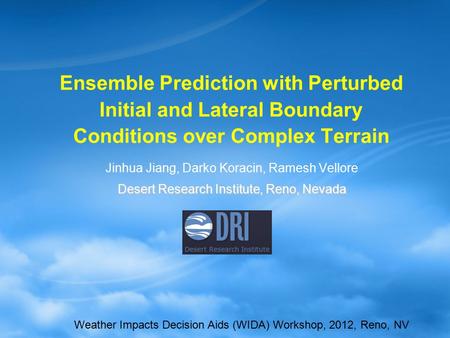 Ensemble Prediction with Perturbed Initial and Lateral Boundary Conditions over Complex Terrain Jinhua Jiang, Darko Koracin, Ramesh Vellore Desert Research.