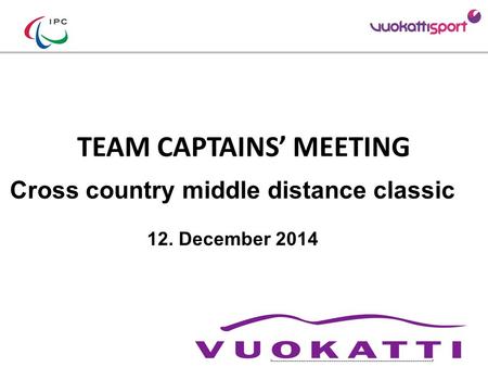 TEAM CAPTAINS’ MEETING Cross country middle distance classic 12. December 2014 Add your Logo Add LOC sponsors logos (TV relevant)