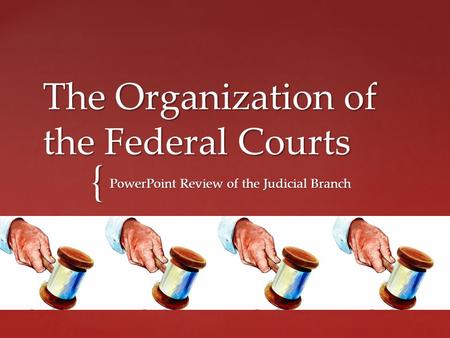{ The Organization of the Federal Courts PowerPoint Review of the Judicial Branch.