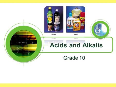 Acids and Alkalis Grade 10. Acids Sour Turn litmus red pH less than 7 Dissolve carbonate rocks Corrode metals Conduct electricity.