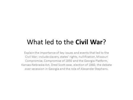 What led to the Civil War? Explain the importance of key issues and events that led to the Civil War; include slavery, states’ rights, nullification, Missouri.