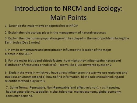 Introduction to NRCM and Ecology: Main Points 1. Describe the major views or approaches to NRCM 2. Explain the role ecology plays in the management of.
