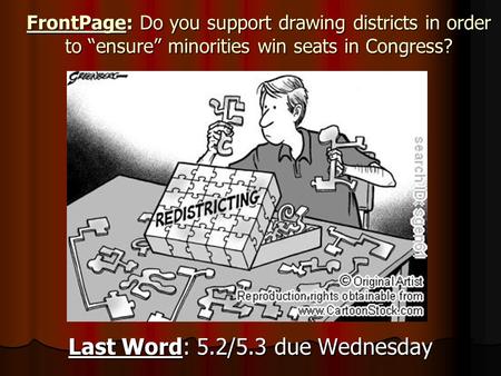 FrontPage: Do you support drawing districts in order to “ensure” minorities win seats in Congress? Last Word: 5.2/5.3 due Wednesday.