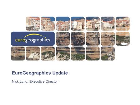 EuroGeographics Update Nick Land, Executive Director.