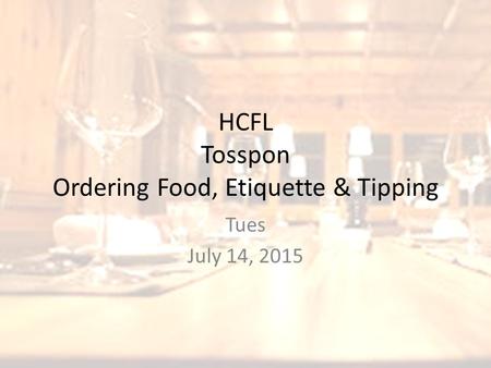 HCFL Tosspon Ordering Food, Etiquette & Tipping Tues July 14, 2015.