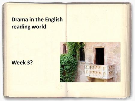 Drama in the English reading world Week 3?. What are we going to do today? -Instruction Romeo and Juliet balcony scene - Reading scene Romeo and Juliet.