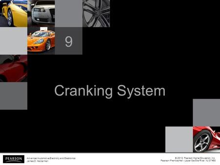 Cranking System 9 © 2013 Pearson Higher Education, Inc. Pearson Prentice Hall - Upper Saddle River, NJ 07458 Advanced Automotive Electricity and Electronics.