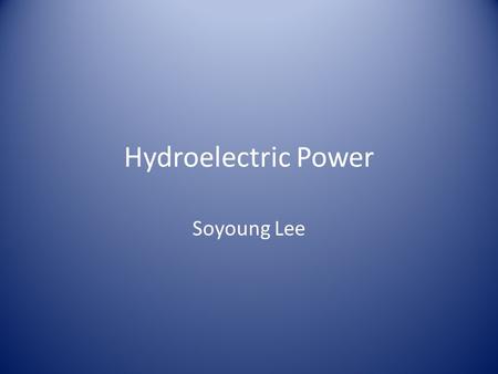 Hydroelectric Power Soyoung Lee. What is hydroelectricity? Hydroelectricity is a important electricity that is generated by hydropower which is moving.