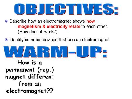 How is a permanent (reg.) magnet different from an electromagnet?? Describe how an electromagnet shows how magnetism & electricity relate to each other.
