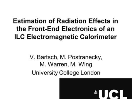 Estimation of Radiation Effects in the Front-End Electronics of an ILC Electromagnetic Calorimeter V. Bartsch, M. Postranecky, M. Warren, M. Wing University.