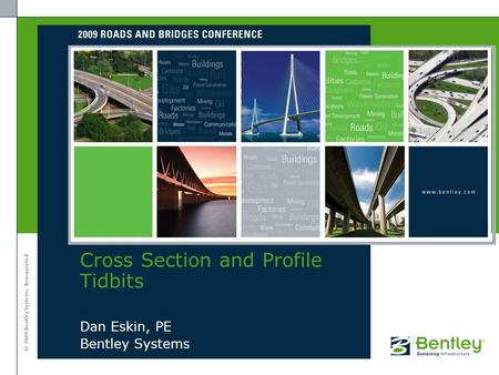 © 2009 Bentley Systems, Incorporated Dan Eskin, PE Bentley Systems Cross Section and Profile Tidbits.