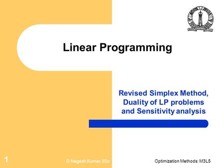 Linear Programming Revised Simplex Method, Duality of LP problems and Sensitivity analysis D Nagesh Kumar, IISc Optimization Methods: M3L5.