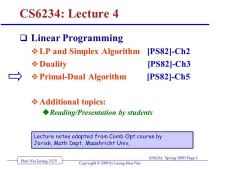 Hon Wai Leong, NUS (CS6234, Spring 2009) Page 1 Copyright © 2009 by Leong Hon Wai CS6234: Lecture 4  Linear Programming  LP and Simplex Algorithm [PS82]-Ch2.