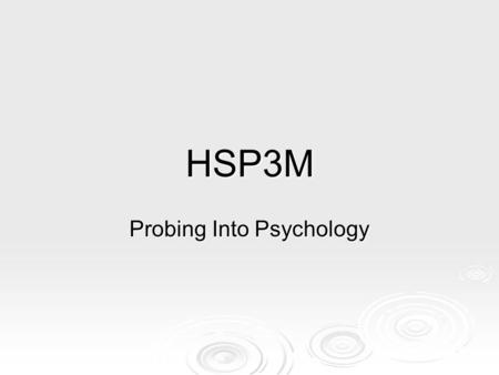 HSP3M Probing Into Psychology. What is Psychology?  Psychologists study human behaviour, often (but not always) from the perspective of the individual.