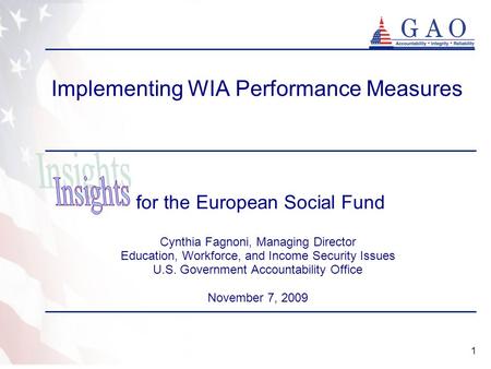 1 Implementing WIA Performance Measures for the European Social Fund Cynthia Fagnoni, Managing Director Education, Workforce, and Income Security Issues.
