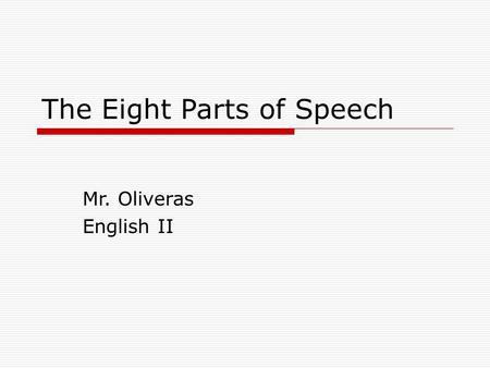 The Eight Parts of Speech Mr. Oliveras English II.