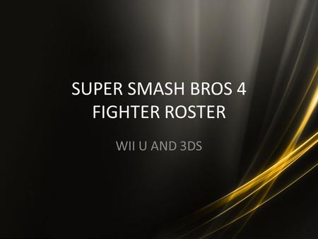 SUPER SMASH BROS 4 FIGHTER ROSTER WII U AND 3DS. INTRODUCTION Hi, Isai! This is my personal roster for the next Super Smash Bros. for both Wii U and 3DS.