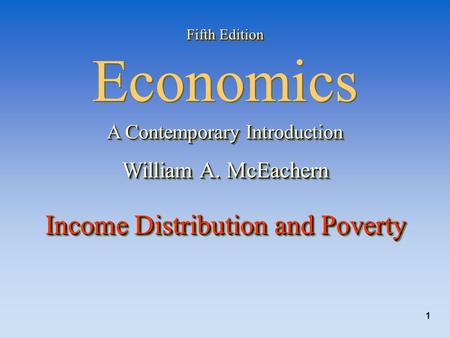 1 Fifth Edition Fifth Edition Economics A Contemporary Introduction William A. McEachern Income Distribution and Poverty Fifth Edition Fifth Edition Economics.